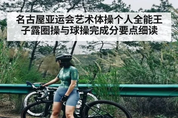 名古屋亚运会艺术体操个人全能王子露圈操与球操完成分要点细读